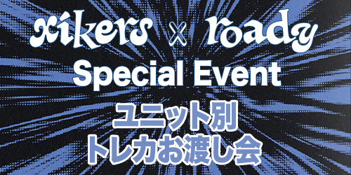 1/11(日) xikers FC会員限定スペシャルイベント <ユニット別 トレカお渡し会>